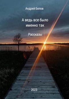 Обложка книги «А ведь все было именно так. Рассказы» — Андрей Викторович Белов
