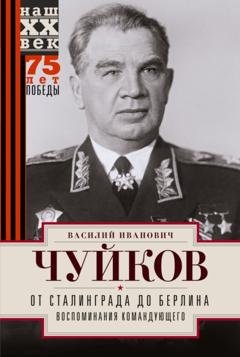 Обложка книги «От Сталинграда до Берлина. Воспоминания командующего» — В. И. Чуйков