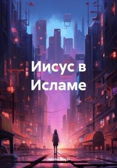 Обложка книги «Иисус в Исламе» — Hanna Daysi