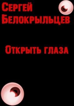 Обложка книги «Открыть глаза» — Сергей Валерьевич Белокрыльцев