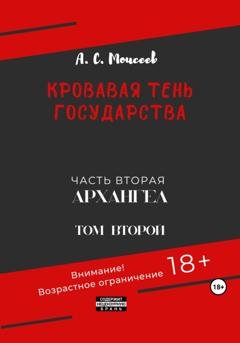 Обложка книги «Кровавая тень государства. Часть вторая «Архангел». Том второй» — Александр Сергеевич Моисеев
