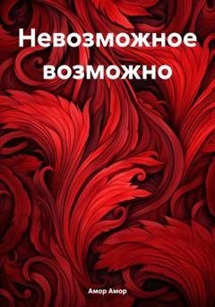 Обложка книги «Невозможное возможно» — Амор Амор