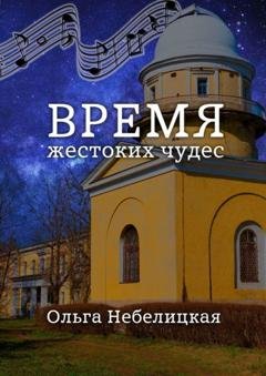 Обложка книги «Время жестоких чудес» — Ольга Небелицкая