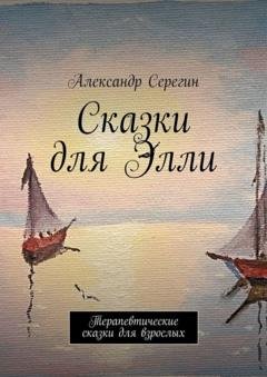 Обложка книги «Сказки для Элли. Терапевтические сказки для взрослых» — Александр Серегин