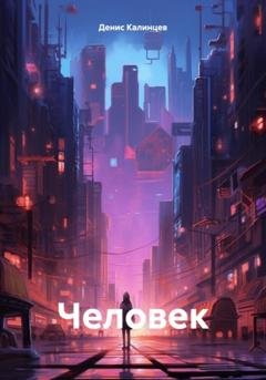 Обложка книги «Человек» — Денис Александрович Калинцев