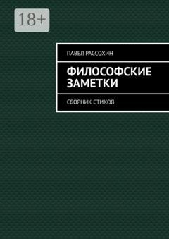 Обложка книги «Философские заметки. Сборник стихов» — Павел Александрович Рассохин
