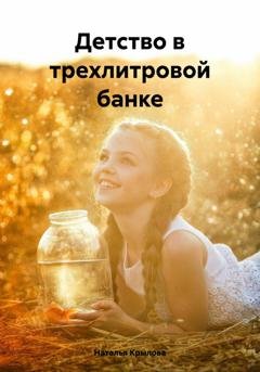 Обложка книги «Детство в трехлитровой банке» — Наталья Крылова