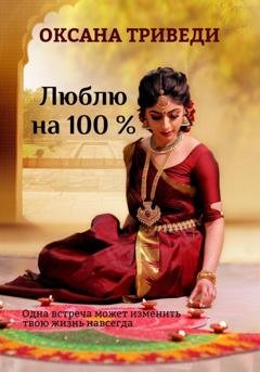 Обложка книги «Люблю на 100 %» — Оксана Триведи