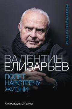 Обложка книги «Валентин Елизарьев. Полет навстречу жизни. Как рождается балет» — Инесса Плескачевская