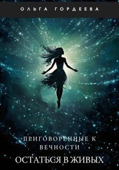 Обложка книги «Приговоренные к вечности. Часть 1. Остаться в живых» — Ольга Гордеева