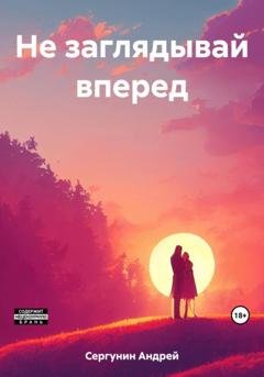 Обложка книги «Не заглядывай вперед» — Андрей Андреевич Сергунин