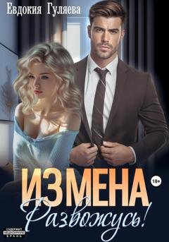 Обложка книги «ИЗМЕНА. Развожусь!» — Евдокия Гуляева