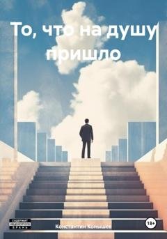 Обложка книги «То, что на душу пришло» — Константин Конышев