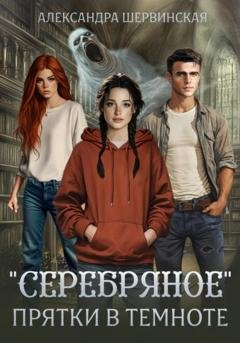 Обложка книги «Серебряное. Прятки в темноте» — Александра Шервинская