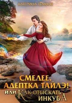 Обложка книги «Смелее, адептка Тайлэ! или Как отыскать инкуба» — Катерина Темная