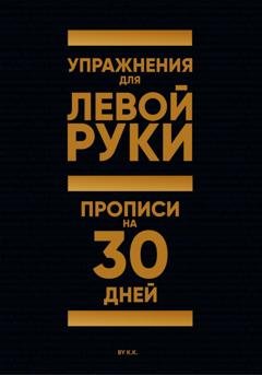 Обложка книги «Упражнения для Левой руки. Прописи на 30 дней. Нейропластичность мозга» — K K