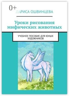 Обложка книги «Уроки рисования мифических животных. Учебное пособие для юных художников» — Лариса Ошвинцева