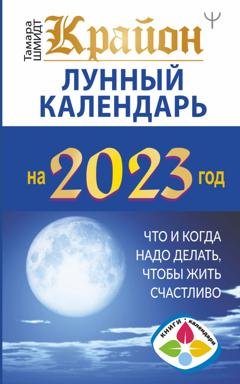 Обложка книги «Крайон. Лунный календарь 2023. Что и когда надо делать, чтобы жить счастливо» — Тамара Шмидт