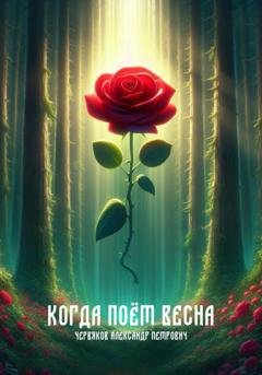 Обложка книги «Когда поёт весна» — Александр Петрович Червяков