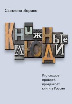 Обложка книги «Книжные люди. Кто создает, продает, продвигает книги в России?» — Светлана Зорина