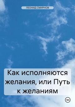 Обложка книги «Как исполняются желания, или Путь к желаниям» — ЛЕОНИД СМИРНОВ