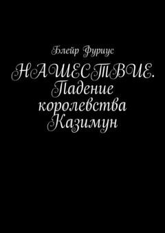 Обложка книги «Нашествие. Падение королевства Казимун» — Блейр Фуриус
