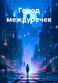 Обложка книги «Город междуречек» — Вячеслав Сергеевич Николашкин