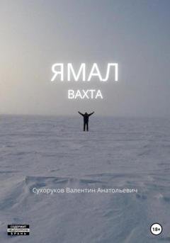 Обложка книги «Ямал: Вахта» — Валентин Анатольевич Сухоруков