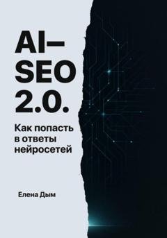Обложка книги «AI-SEO 2.0. Как попасть в ответы нейросетей» — Елена Дым