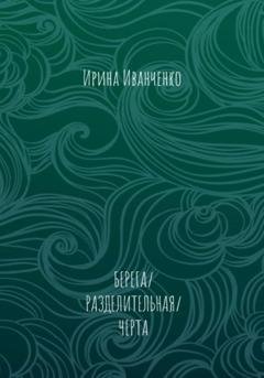 Обложка книги «Берега/разделительная/черта» — Ирина Иванченко