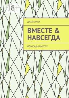 Обложка книги «Вместе & навсегда. Однажды вместе…» — Джей Лана