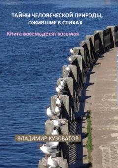 Обложка книги «Тайны человеческой природы, ожившие в стихах. Книга восемьдесят восьмая» — Владимир Петрович Кузоватов