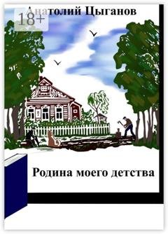 Обложка книги «Родина моего детства» — Анатолий Цыганов