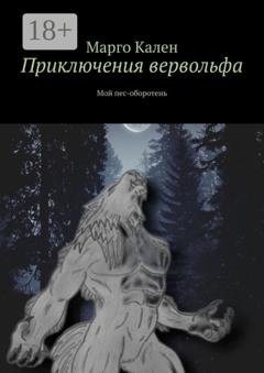 Обложка книги «Приключения вервольфа. Мой пес-оборотень» — Марго Кален