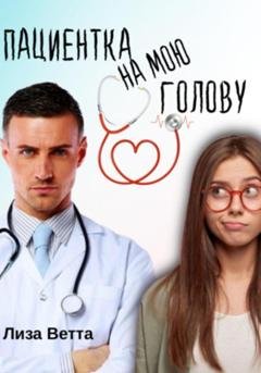 Обложка книги «Пациентка на мою голову» — Лиза Ветта