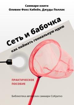 Обложка книги «Саммари книги Оливии Фокс Кабейн, Джуды Поллак «Сеть и бабочка. Как поймать гениальную идею»» — Полина Крупышева