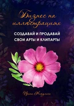 Обложка книги «Бизнес на иллюстрациях. Как создать и продать свои клипарты и иллюстрации» — Ирина Никулина