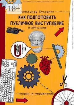 Обложка книги «Как подготовить публичное выступление и себя к нему. Теория и упражнения» — Александр Кукушкин