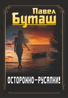 Обложка книги «Осторожно – русалки!» — Павел Буташ