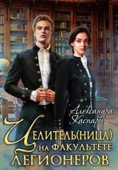 Обложка книги «Целитель(ница) на факультете легионеров» — Александра Каспари