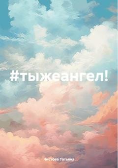 Обложка книги «#тыжеангел!» — Татьяна Чистова