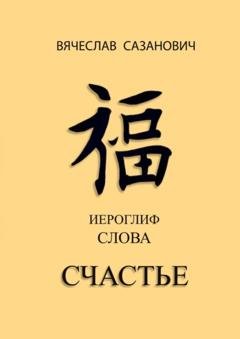 Обложка книги «Иероглиф слова «Счастье»» — Вячеслав Сазанович