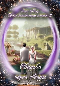 Обложка книги «Дети колыбельных планет 3. Свадьба через звезды» — Сейн Янер