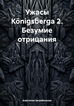 Обложка книги «Ужасы Königsbergа 2. Безумие отрицания» — Анастасия Загребельная