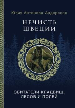 Обложка книги «Нечисть Швеции. Обитатели кладбищ, лесов и полей» — Юлия Антонова-Андерссон