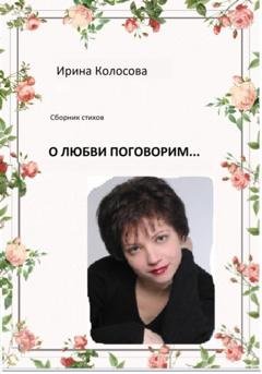 Обложка книги «О любви поговорим» — Ирина Колосова