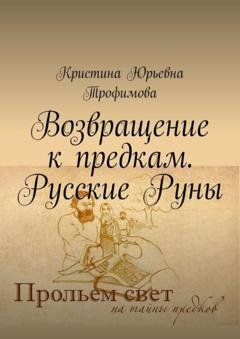 Обложка книги «Возвращение к предкам. Русские Руны» — Кристина Юрьевна Трофимова