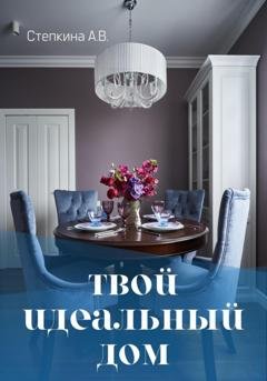 Обложка книги «Твой идеальный дом» — Александра Владимировна Степкина