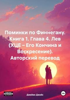 Обложка книги «Поминки по Финнегану. Книга 1. Глава 4. Лев (ХЦЕ – Его Кончина и Воскресение). Авторский перевод» — Джеймс Джойс