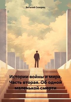 Обложка книги «Истории войны и мира. Часть вторая. Об одной маленькой смерти» — Виталий Скворец